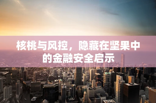 核桃与风控，隐藏在坚果中的金融安全启示