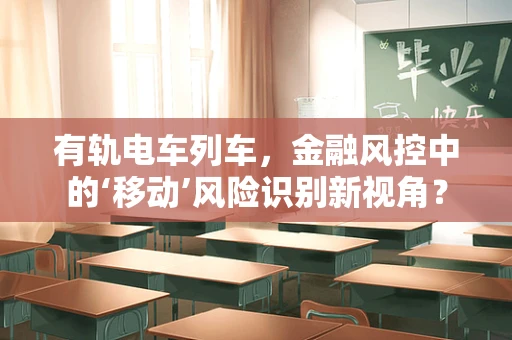 有轨电车列车，金融风控中的‘移动’风险识别新视角？