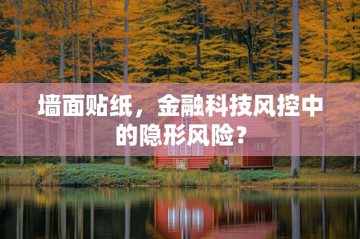 墙面贴纸，金融科技风控中的隐形风险？