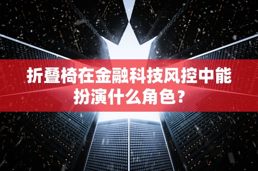 折叠椅在金融科技风控中能扮演什么角色？