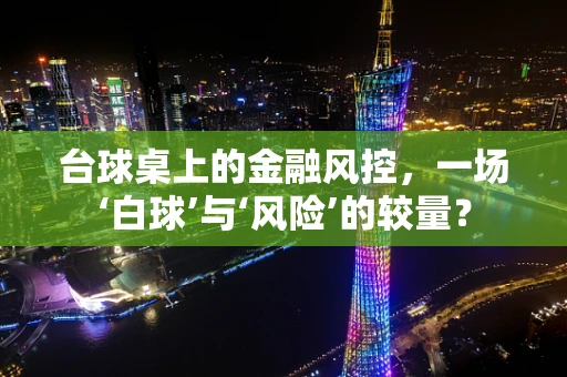 台球桌上的金融风控，一场‘白球’与‘风险’的较量？