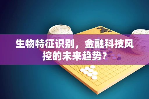 生物特征识别，金融科技风控的未来趋势？