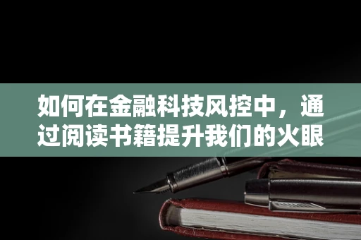 如何在金融科技风控中，通过阅读书籍提升我们的火眼金睛？
