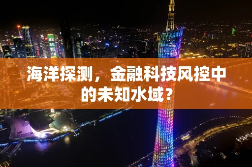 海洋探测，金融科技风控中的未知水域？