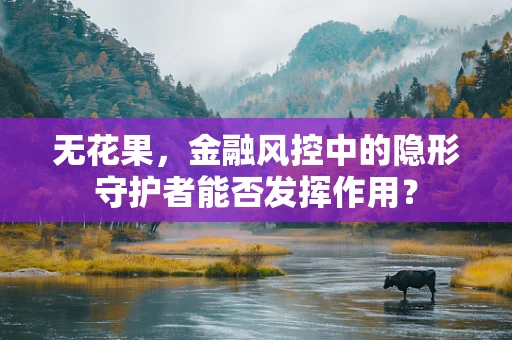 无花果，金融风控中的隐形守护者能否发挥作用？