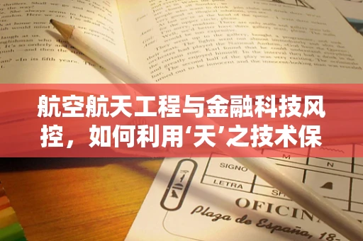 航空航天工程与金融科技风控，如何利用‘天’之技术保障金融安全？