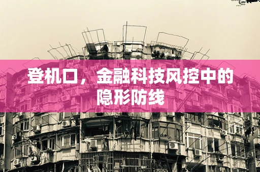 登机口，金融科技风控中的隐形防线