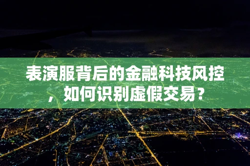 表演服背后的金融科技风控，如何识别虚假交易？