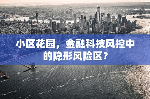 小区花园，金融科技风控中的隐形风险区？