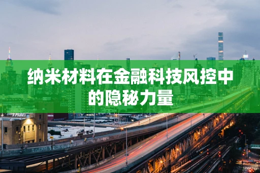 纳米材料在金融科技风控中的隐秘力量