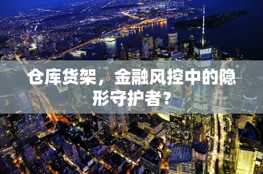 仓库货架，金融风控中的隐形守护者？