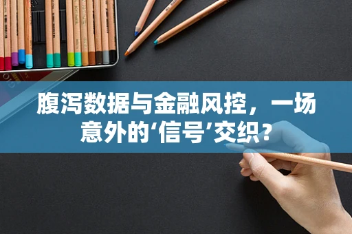 腹泻数据与金融风控，一场意外的‘信号’交织？