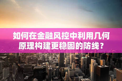 如何在金融风控中利用几何原理构建更稳固的防线？