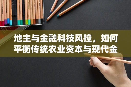 地主与金融科技风控，如何平衡传统农业资本与现代金融风险？