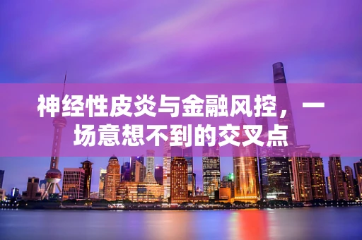 神经性皮炎与金融风控，一场意想不到的交叉点