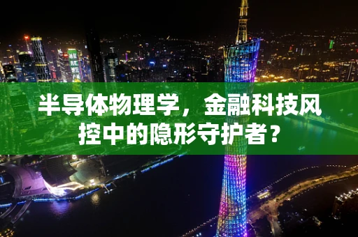 半导体物理学，金融科技风控中的隐形守护者？