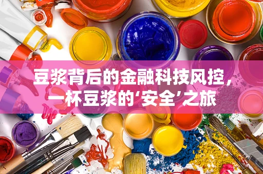 豆浆背后的金融科技风控，一杯豆浆的‘安全’之旅