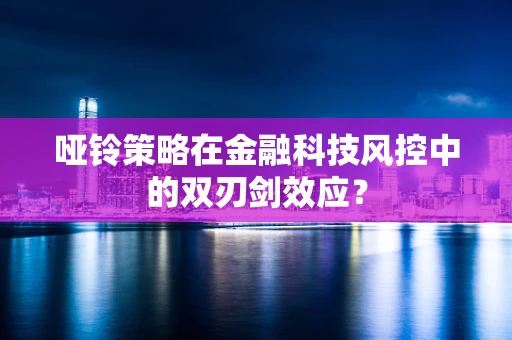 哑铃策略在金融科技风控中的双刃剑效应？