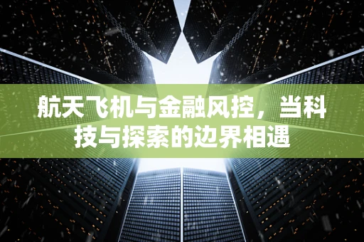 航天飞机与金融风控，当科技与探索的边界相遇