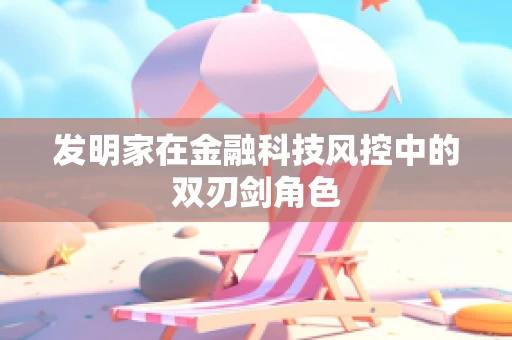 发明家在金融科技风控中的双刃剑角色