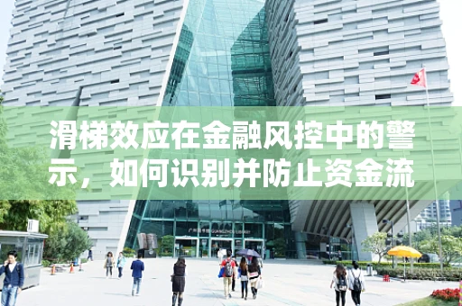 滑梯效应在金融风控中的警示，如何识别并防止资金流动的‘不安全下滑’？