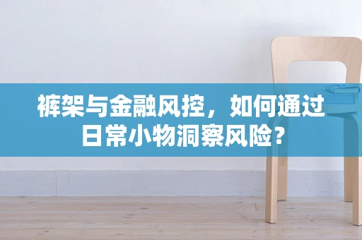裤架与金融风控，如何通过日常小物洞察风险？