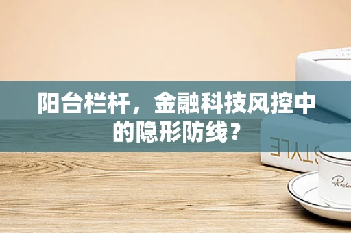 阳台栏杆，金融科技风控中的隐形防线？