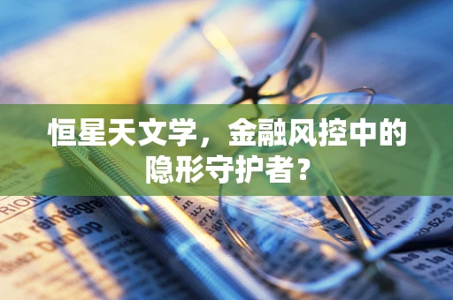恒星天文学，金融风控中的隐形守护者？