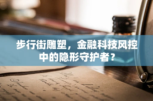 步行街雕塑，金融科技风控中的隐形守护者？