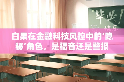 白果在金融科技风控中的‘隐秘’角色，是福音还是警报？