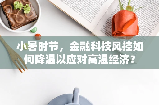 小暑时节，金融科技风控如何降温以应对高温经济？