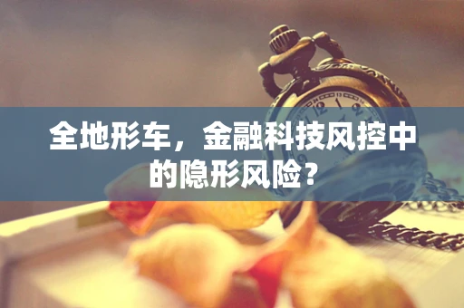 全地形车，金融科技风控中的隐形风险？