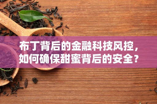 布丁背后的金融科技风控，如何确保甜蜜背后的安全？