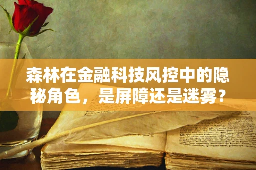 森林在金融科技风控中的隐秘角色，是屏障还是迷雾？