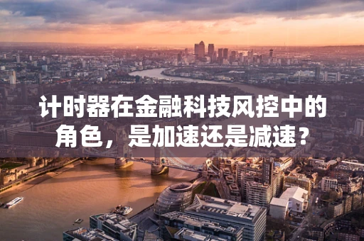 计时器在金融科技风控中的角色，是加速还是减速？
