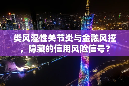 类风湿性关节炎与金融风控，隐藏的信用风险信号？