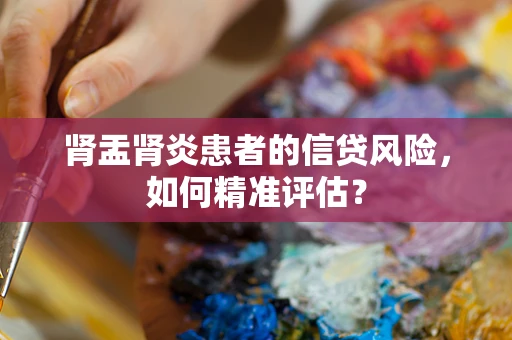 肾盂肾炎患者的信贷风险，如何精准评估？