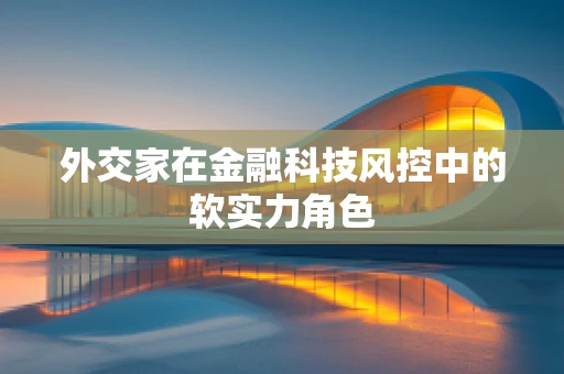 外交家在金融科技风控中的软实力角色