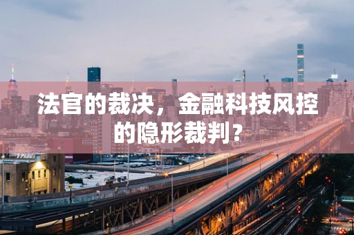 法官的裁决，金融科技风控的隐形裁判？