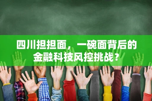 四川担担面，一碗面背后的金融科技风控挑战？