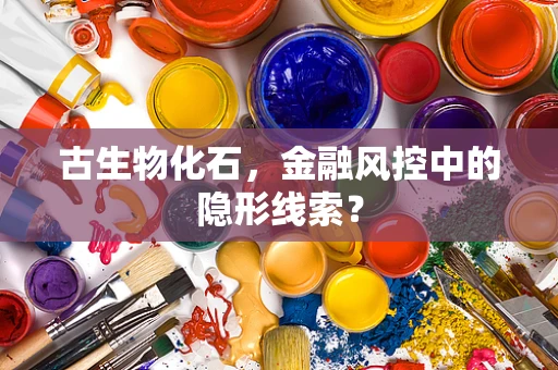 古生物化石，金融风控中的隐形线索？