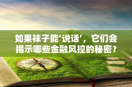 如果袜子能‘说话’，它们会揭示哪些金融风控的秘密？