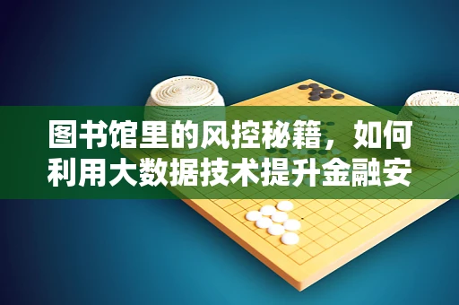 图书馆里的风控秘籍，如何利用大数据技术提升金融安全？