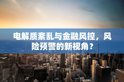 电解质紊乱与金融风控，风险预警的新视角？