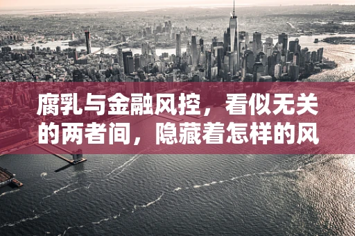 腐乳与金融风控，看似无关的两者间，隐藏着怎样的风险控制启示？