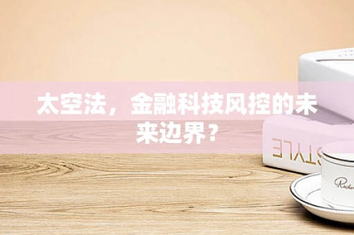 太空法，金融科技风控的未来边界？