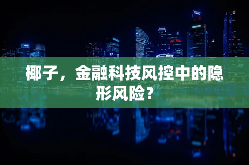 椰子，金融科技风控中的隐形风险？