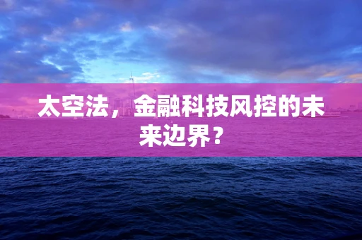 太空法，金融科技风控的未来边界？