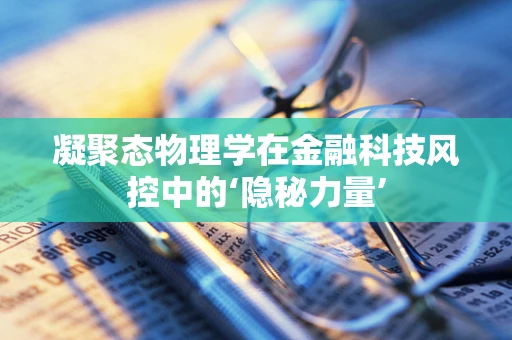 凝聚态物理学在金融科技风控中的‘隐秘力量’