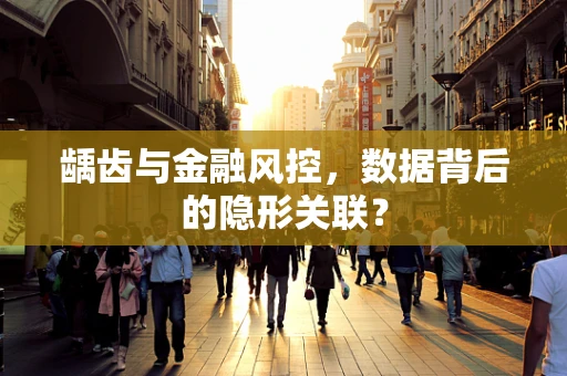 龋齿与金融风控，数据背后的隐形关联？